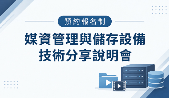 【預約報名制】媒資管理與儲存設備技術分享說明會